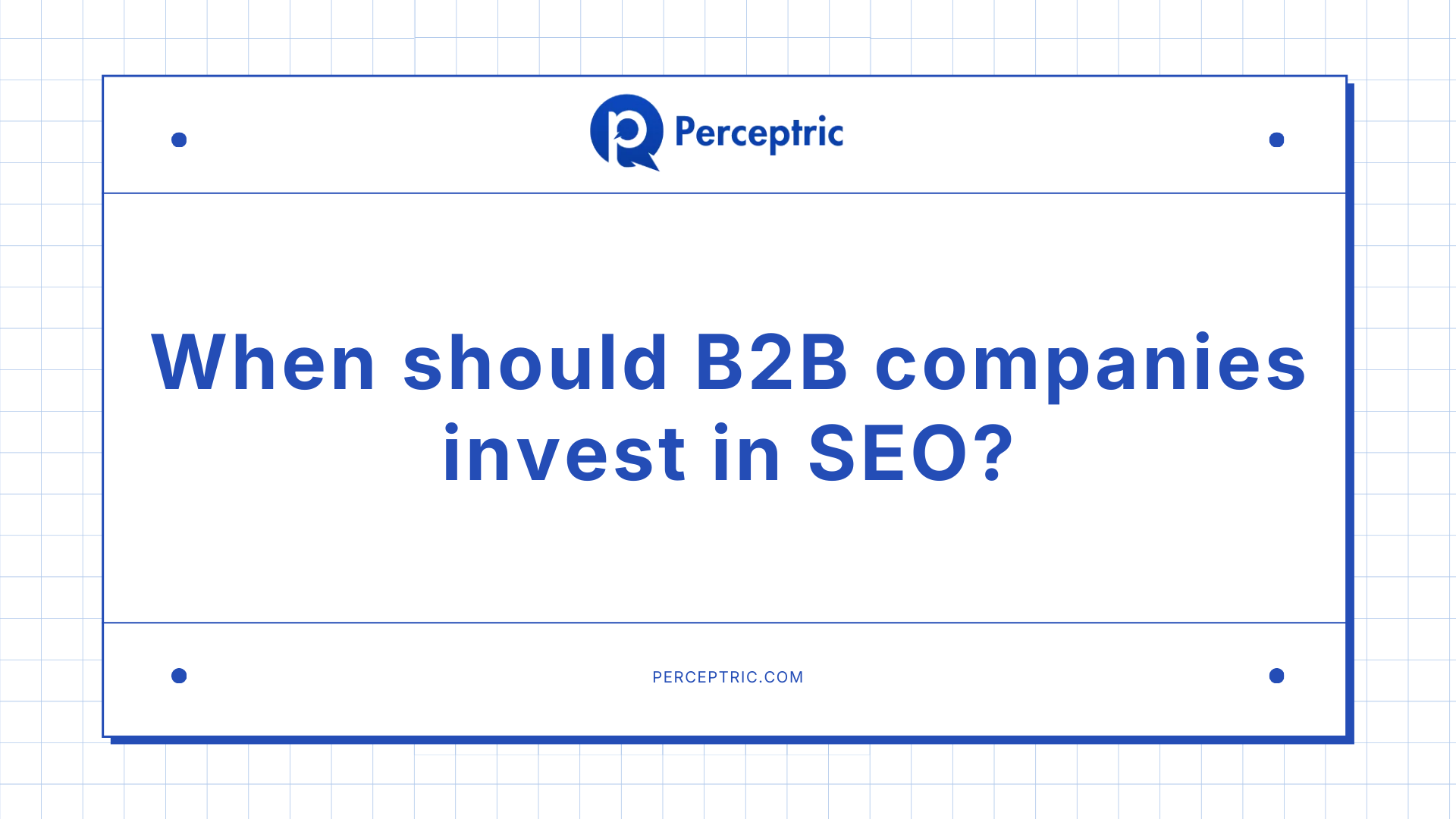 When should B2B companies invest in SEO?