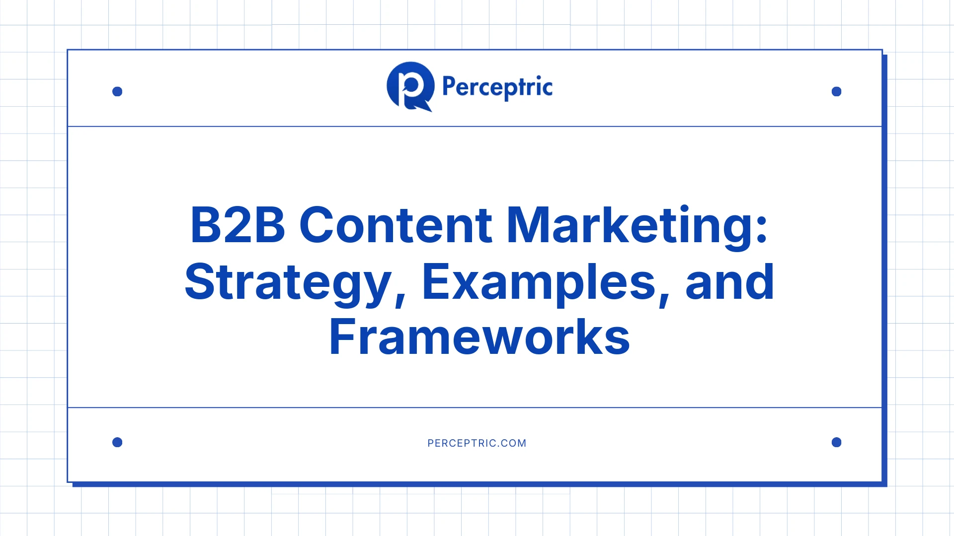 B2B Content Marketing: A Complete Guide