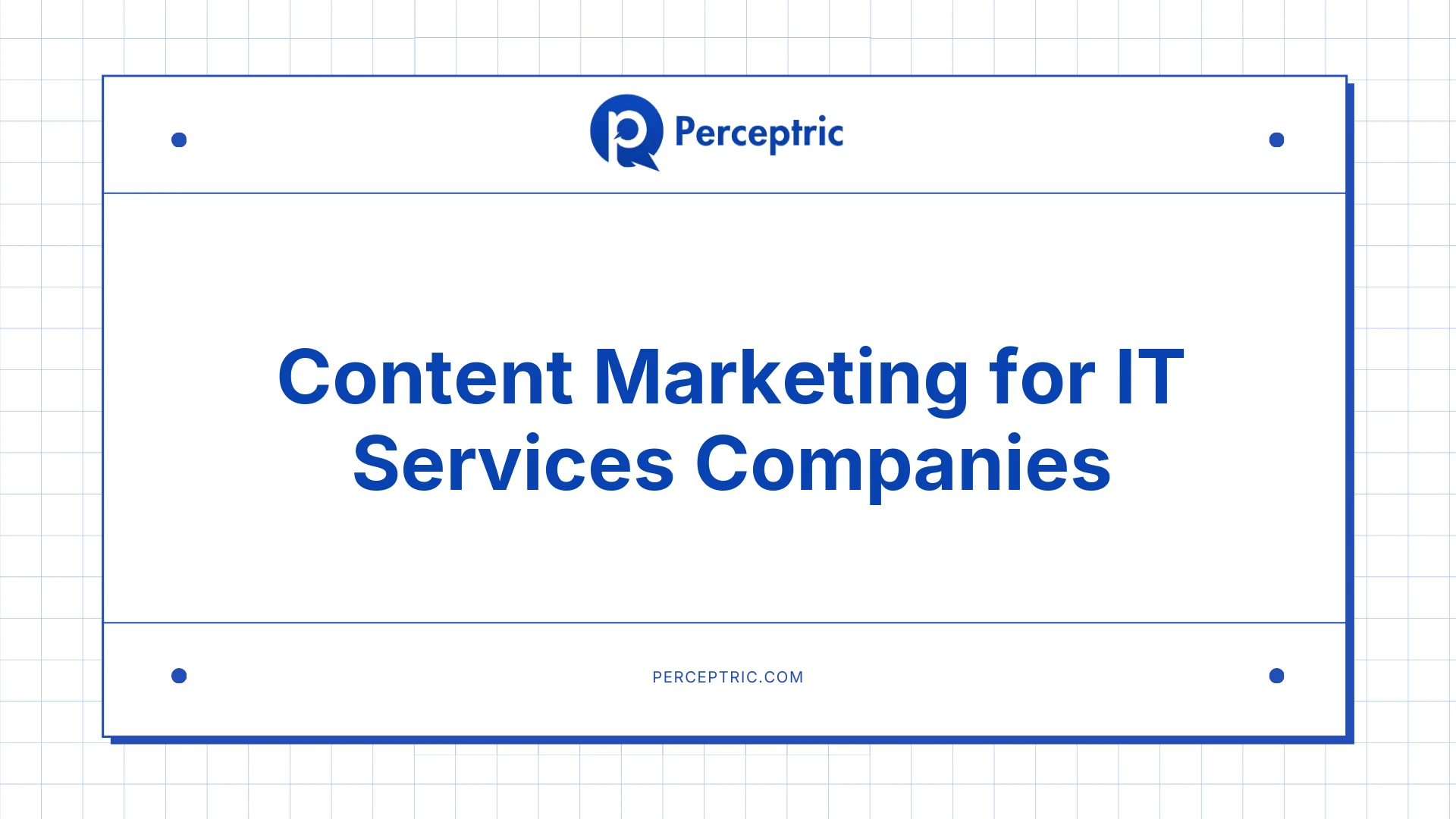 Content Marketing for IT Services: A Complete Guide