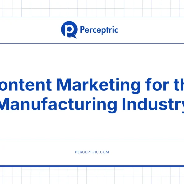 Content Marketing for Manufacturing Industry: A Complete Guide