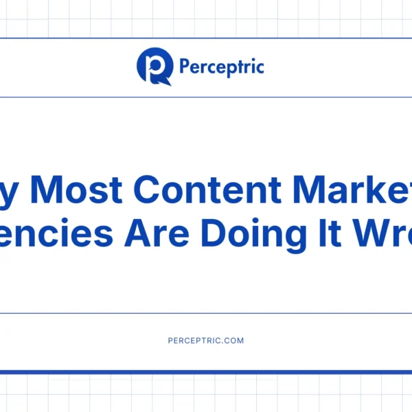 Most content marketing agencies are doing it wrong. Perceptric is here to fix that.