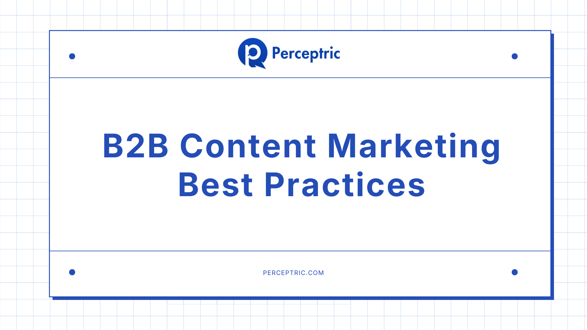 7 B2B Content Marketing Best Practices